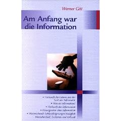 Am Anfang war die Information: Herkunft des Lebens aus der Sicht der Informatik, Was ist Information, Herkunft der Information, Naturgesetze �ber Info