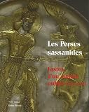 Les Perses sassanides : Fastes d\'un empire oublié (224-642)