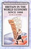 Britain in the World Economy: Since 1880 (Social and Economic History of England)