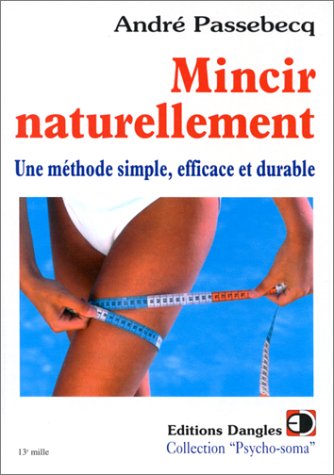 Mincir naturellement : Une m&eacute;thode simple, efficace et durable