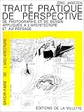 Traité pratique de perspective, de photographie et de dessin appliqués à l\'architecture et au paysage, 2e édition
