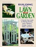 Building for the Lawn and Garden: A Step-By-Step Guide to Making Benches, Gates, Planters, Swings, Feeders, Tables, and More