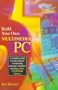 Build Your Own Multimedia PC: A complete guide to renovating and constructing personal computers.