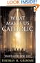 What Makes Us Catholic: Eight Gifts for Life