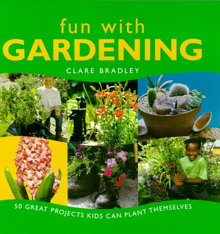 Fun with Gardening: 50 Great Projects Kids Can Plant Themselves