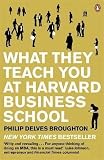 What They Teach You at Harvard Business School: My Two Years Inside the Cauldron of Capitalism Review