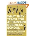 What They Teach You at Harvard Business School: My Two Years Inside the Cauldron of Capitalism