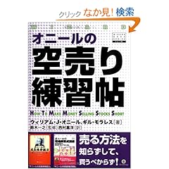 【クリックでお店のこの商品のページへ】オニールの空売り練習帖 (ウィザードブックシリーズ): ウィリアム・J・オニール, ギル・モラレス, 鈴木 一之, 西村 嘉洋: 本