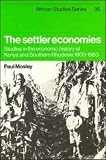 The Settler Economies: Studies in the Economic History of Kenya and Southern Rhodesia 1900-1963
