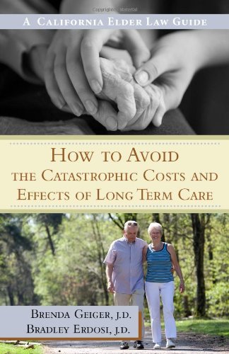 How to Avoid the Catastrophic Costs and Effects of Long Term Care: A California Elder Law Guide