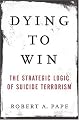 Dying to Win: The Strategic Logic of Suicide Terrorism
