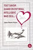 Tout savoir quand on est beau, intelligent, mais seul..!
