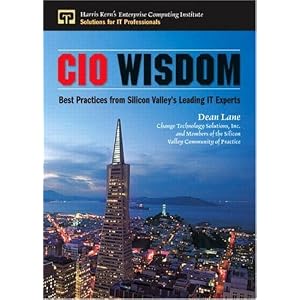 CIO Wisdom: Best Practices from Silicon Valley by Dean Lane, With Members of the CIO Community of Practice, and and Change Technology Solutions Inc.