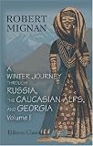 A Winter Journey through Russia, the Caucasian Alps, and Georgia: Thence Across Mount Zagros, by the Pass of Xenophon and the Ten Thousand Greeks, into Koordistaun. Volume 1