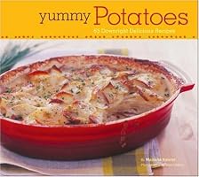 Yummy Potatoes: 65 Downright Delicious Recipes