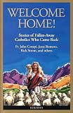 Welcome Home!: Stories of Fallen-Away Catholics Who Came Back                             N Returned