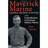 Maverick Marine: General Smedley D. Butler and the Contradictions of American Military History