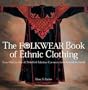 The Folkwear Book of Ethnic Clothing: Easy Ways to Sew & Embellish Fabulous Garments from Around the World