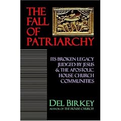 The Fall of Patriarchy: Its Broken Legacy Judged by Jesus & the Apostolic House Church Communities