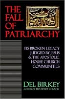The Fall of Patriarchy: Its Broken Legacy Judged by Jesus & the Apostolic House Church Communities