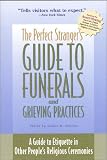 The Perfect Stranger's Guide to Funerals and Grieving Practices: A Guide to Etiquette in Other People's Religious Ceremonies
