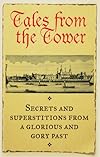 Tales From the Tower: Secrets and Superstitions from a Glorious and Gory Past
