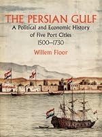 The Persian Gulf: A Political and Economic History of Five Port Cities 1500-1730