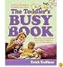 The Toddler's Busy Book: 365 Creative Games and Activities to Keep Your 1 1/2- to 3-Year-Old Busy