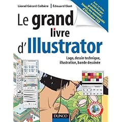 Le grand livre d'Illustrator - Logos, dessin technique, illustrations, Bande dessin�e