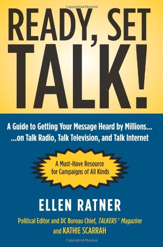 Ready, Set, Talk!: A Guide to Getting Your Message Heard by Millions on Talk Radio, Talk Television, and Talk Internet