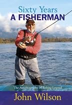 John Wilson - Sixty Years A Fisherman: The Autobiography of John Wilson (Autobiography/Personalities): The Autobiography of John Wilson (Autobiography/Personalities)