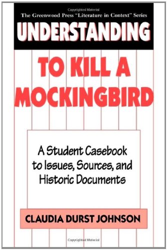 Understanding To Kill a Mockingbird: A Student Casebook to Issues, Sources, and Historic Documents (The Greenwood Press 