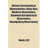 Defunct Astronomical Observatories: Biay So, Markree Observatory, Kenwood Astrophysical Observatory, Koenigsberg Observatory