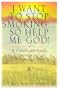 I Want to Stop Smoking . . . So Help Me God!: A Christian-Based Approach to Use When Quitting