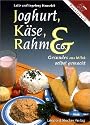 Joghurt, K&auml;se, Rahm und Co: Gesundes aus Milch selbstgemacht. Herstellung von Milchprodukten, &uuml;ber 100 Rezepte von einfachen Milchmischgetr&auml;nken bis zum K&auml;se
