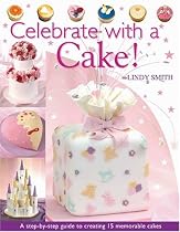 Celebrate with a Cake: A Step-by-Step Guide to Creating 15 Memorable Cakes