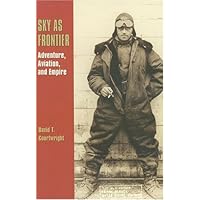 Sky as Frontier: Adventure, Aviation, and Empire (Centennial of Flight Series)