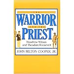 The Warrior and the Priest: Woodrow Wilson and Theodore Roosevelt book cover