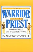 The Warrior and the Priest: Woodrow Wilson and Theodore Roosevelt