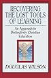 Recovering the Lost Tools of Learning: An Approach to Distinctively Christian Education (Turning Point Christian Worldview Series)