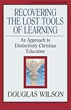 Recovering the Lost Tools of Learning: An Approach to Distinctively Christian Education (Turning Point Christian Worldview Series)