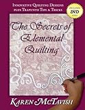 The Secrets of Elemental Quilting: Innovative Quilting Designs plus Trapunto Tips & Tricks