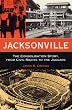 Jacksonville: The Consolidation Story, from Civil Rights to the Jaguars (Florida History and Culture)