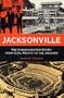 Jacksonville: The Consolidation Story, from Civil Rights to the Jaguars (Florida History and Culture)