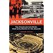 Jacksonville: The Consolidation Story, from Civil Rights to the Jaguars (Florida History and Culture)
