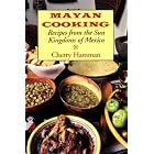 Mayan Cooking: Recipes from the Sun Kingdoms of Mexico by Cherry Hamman