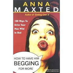 How to Have Him Begging for More: 100 Ways to Drive Your Man Wild in Bed
