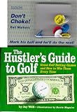 The Hustler's Guide to Golf: Great Golf Betting Games and How to Win Them Every Time