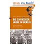 Die Zwanziger Jahre in Berlin. Ein Wegweiser durch die Stadt