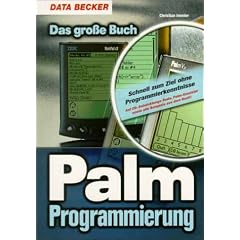 Das gro�e Buch Palm- Programmierung. Schnell zum Ziel ohne Programmierkenntnisse
